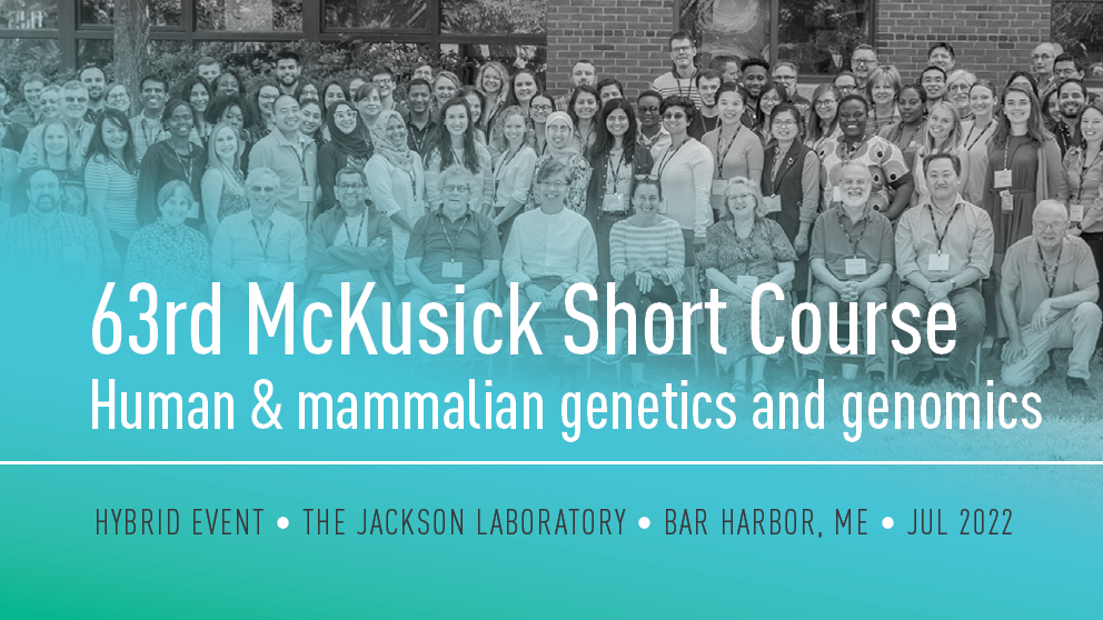 july 2022 63rd mckusick short course on human and mammalian genetics and genomics hybrid event the jackson laboratory bar harbor maine