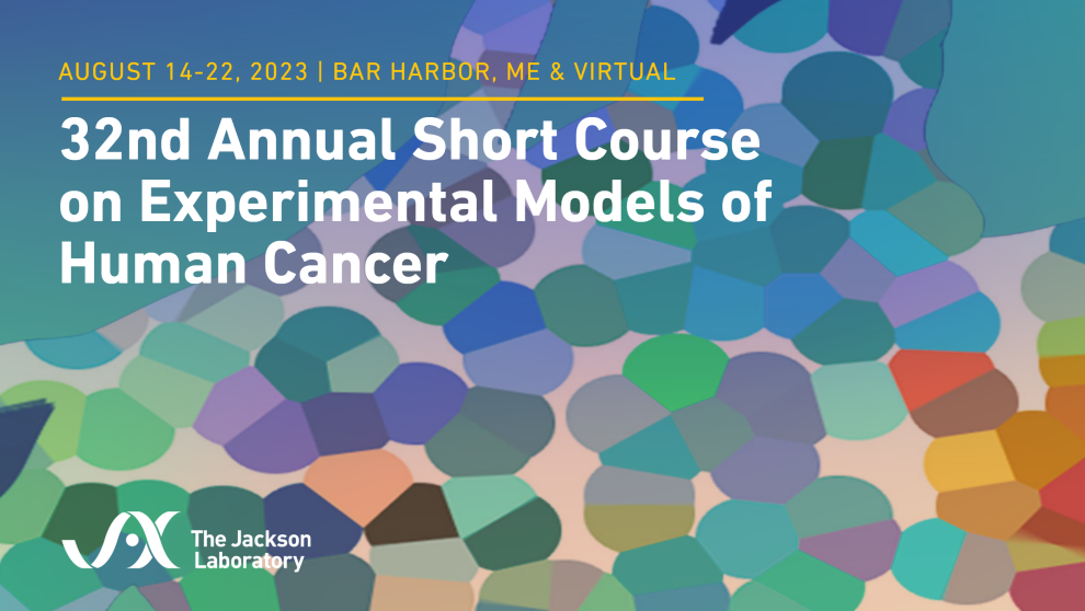 32nd Annual Short Course on the Experimental Models of Human Cancer, August 15-22, 2023 on a Multi-colored back ground with the Jax logo in the bottom left