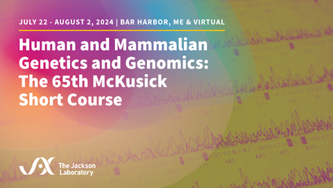 Muiti-colored background. Title in white "Human and Mammalian Genetics and Genomics: The 65th McKusick Short course" Dates: July 22-August 2nd 2024